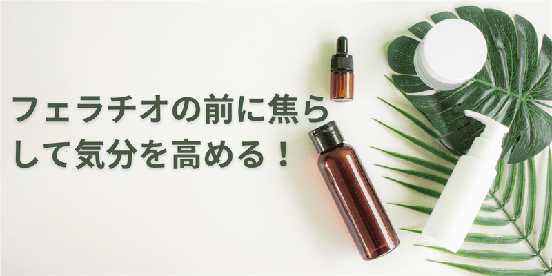 フェラチオの前に焦らして気分を高める！